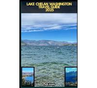 LAKE CHELAN WASHINGTON TRAVEL GUIDE 2025 (YOUR TRAVEL ROAD MAP TO YOUR DESTINATION AROUND THE CONTINETS)