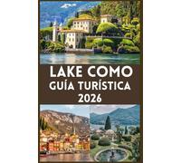 LAKE COMO Guía Turística 2026: Secretos de expertos, escapadas panorámicas y el encanto italiano atemporal de 2026