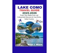 LAKE COMO TRAVEL GUIDE 2025-2026: Expert Tips, Hidden Gems, and Unforgettable Itineraries for Your Perfect Italian Vacation