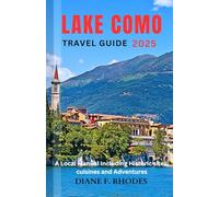 LAKE COMO TRAVEL GUIDE 2025: A Local Manual Including Historic sites, cuisines and Adventures