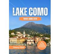 Lake Como Travel Guide 2025: Discover the Magic of Italy’s Most Beautiful Lake. Villages, Villas, Cruises, and Hidden Corners