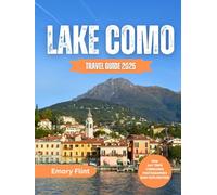 Lake Como Travel Guide 2025: Discover the Magic of Italy’s Most Beautiful Lake. Villages, Villas, Cruises, and Hidden Corners