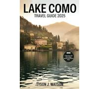 Lake Como Travel Guide 2025: Local Secrets, Perfect Itineraries, and Insider Tips for an Unforgettable Northern Italy Escape (The Essential Travel Guide)