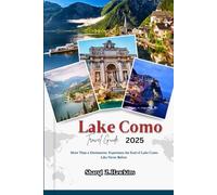 Lake Como TRAVEL GUIDE 2025: More Than a Destination: Experience the Soul of Lake Como Like Never Before