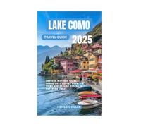 LAKE COMO TRAVEL GUIDE 2025: Uncover Historic Towns Scenic Boat Routes Mountain Views and Stylish Escapes in Northern Italy
