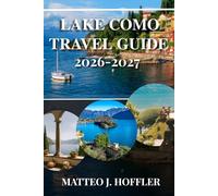 LAKE COMO TRAVEL GUIDE 2026-2027: Discover Italy’s Most Romantic Lake: Iconic Villas, Charming Towns, Scenic Ferries & Hidden Gems