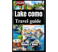 LAKE COMO TRAVEL GUIDE 2026: A Practical Traveler’s manual to Scenic Towns, Local Food, Lakeside Walks & Authentic Experiences