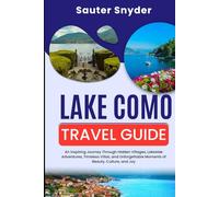 LAKE COMO TRAVEL GUIDE 2026: An Inspiring Journey Through Hidden Villages, Lakeside Adventures, Timeless Villas, and Unforgettable Moments of Beauty, Culture, and Joy