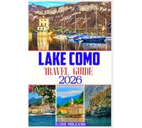 LAKE COMO TRAVEL GUIDE 2026: “Plan, Explore, and Savor Lake Como: The Definitive 2026 Guide for Every Tourist”