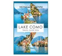 LAKE COMO TRAVEL GUIDE 2026: Unlock the Secrets of Italy's Most Romantic Destination with Day-by-Day Itineraries, Local Recommendations, and Money-Saving Strategies for Every Traveler