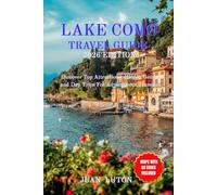 LAKE COMO TRAVEL GUIDE: Discover Top Attractions, Hidden Gems, and Day Trips For Adventurous Traveler