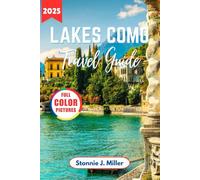 Lake Como Travel Guide: The Ultimate Companion to Explore Italy’s Hidden Gems, Culinary Delights, Insider Tips, and Breathtaking Lakeside Destinations (The Ultimate Travel Guide)