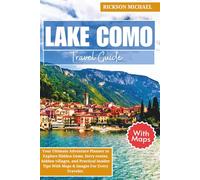 LAKE COMO TRAVEL GUIDE: Your Ultimate Adventure Planner to Explore Hidden Gems, ferry routes, hidden villages, and Practical Insider Tips With Maps & ... Traveler. (ULTIMATE ADVENTURE TRAVEL GUIDE)