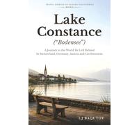 Lake Constance ("Bodensee"): A Journey to the World He Left Behind In Switzerland, Germany, Austria and Liechtenstein (Travel Memoir of Shared Discoveries)