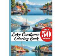 Lake Constance Vacation XXL Coloring Book: Discover the Beauty of Lake Constance with this Vacation and Travel Book- A Coloring Book with Over 50 Realistic Motifs