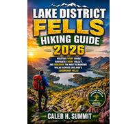 LAKE DISTRICT FELLS HIKING GUIDE 2026: Master Every Ridge, Navigate Every Valley, and Discover the Most Rewarding Walks Across England's Legendary Fells: 7 (The Summit Explorer Series 2026)