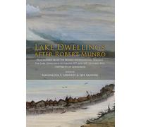 Lake Dwellings after Robert Munro. Proceedings from the Munro International Seminar: proceedings from the Munro international seminar: the Lake ... 23rd October 2010, University of Edinburgh