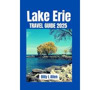 Lake Erie Travel Guide 2025: Exploring the Best of the Great Lakes, Destinations, Events, and Undiscovered Treasures Near Lake Erie (Adventure Travel Guide)