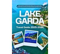 LAKE GARDA TRAVEL GUIDE 2025-2026: Sirmione, Malcesine, Gardaland, Monte Baldo & Limone sul Garda: Hikes, Beaches, Ferries, Local Food, and Unmissable Sights Around Italy’s Iconic Lake