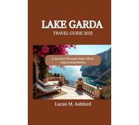 LAKE GARDA TRAVEL GUIDE 2025: A Journey Through Italy’s Most Captivating Shores