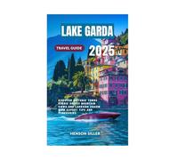 LAKE GARDA TRAVEL GUIDE 2025: Discover Historic Towns Scenic Drives Mountain Views and Lakeside Charm with Expert Tips and Itineraries