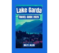 Lake Garda Travel Guide 2025: Your Ultimate Companion for Exploring Italy's Largest Lake, Unveiling the Culture, Nature, and History (Adventure Travel Guide)