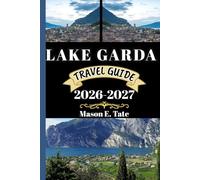 LAKE GARDA TRAVEL GUIDE 2026-2027: Your travel companion To Explore and Enjoy the attractions of this must-visit destination. (Epic Journeys Travel Series)