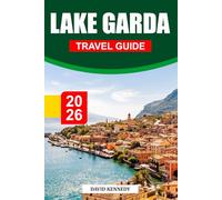 LAKE GARDA TRAVEL GUIDE 2026: Charming Villages, Sparkling Shores, and Alpine Beauty in Northern Italy