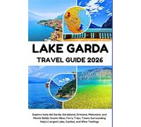 Lake Garda Travel Guide 2026: Explore Isola del Garda, Gardaland, Sirmione, Malcesine, and Monte Baldo: Scenic Hikes, Ferry Trips, Towns Surrounding Italy’s Largest Lake, Castles, & Wine Tastings
