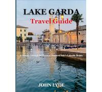 Lake Garda Travel Guide: A Journey Through the Heart of Northern Italy’s Lakeside Beauty