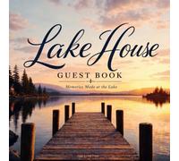 Lake House Guest Book: A Keepsake Journal for Everyone Who Visits the Cabin, the Cottage, the Place by the Water