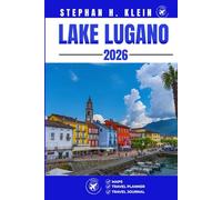 LAKE LUGANO TRAVEL GUIDE: Explore, Hike, Paddle, and Discover Off the-Beaten-Path Wonders
