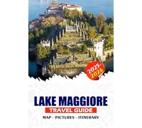 LAKE MAGGIORE TRAVEL GUIDE 2025 - 2026: Discover Stunning Views, Unforgettable Adventures, Hidden Gems, Historic Towns, and Festivals Around Italy’s Picturesque Islands