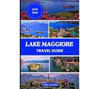 LAKE MAGGIORE TRAVEL GUIDE 2025-2026: Explore Italy's Enchanting Lakeside Paradise with Local Secrets, Day Trips, and Cultural Delights.
