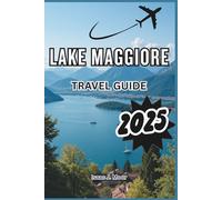 Lake Maggiore Travel Guide 2025: Explore Islands, Palaces & Peaceful Lakeside Towns Beyond the Crowds of Como