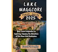 LAKE MAGGIORE TRAVEL GUIDE 2025: Your Travel Companion For Exploring, Enjoying The Attractions of This Must-Visit Destination.