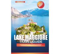 LAKE MAGGIORE TRAVEL GUIDE 2027: A practical guide to discover new destinations, save money and make every trip easier