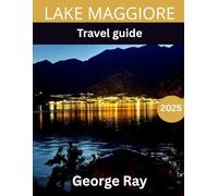 Lake Maggiore TRAVEL GUIDE: Lake Maggiore Travel Guide: Exploring the Beauty, Culture, and Serenity of Italy’s Stunning Alpine Lake