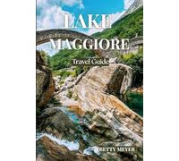 Lake Maggiore Travel Guide: Your Guide to Italy’s jewel, Majestic Shores, Vibrant Towns, and Unforgettable Cultural Treasures (Guidebook Travel by Betty M. Meyer)