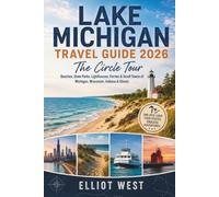 LAKE MICHIGAN TRAVEL GUIDE 2026: The Circle Tour Beaches, State Parks, Lighthouses, Ferries & Small Towns of Michigan, Wisconsin, Indiana & Illinois
