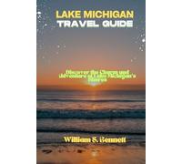 LAKE MICHIGAN TRAVEL GUIDE: Discover the Charm and Adventure of Lake Michigan's Shores