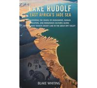 Lake Rudolf: East Africa's Jade Sea: Discovering the Cradle of Humankind, Human Evolution, and Indigenous Cultures Along Kenya's Most Remote Desert Lake in the Great Rift Valley