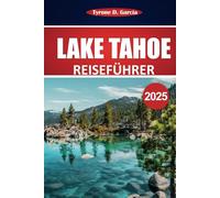 Lake Tahoe Reiseführer 2025: Entdecken Sie Outdoor-Abenteuer, malerische Aussichten, lokale Restaurants und ganzjährige Aktivitäten in Nordkalifornien und Nevada