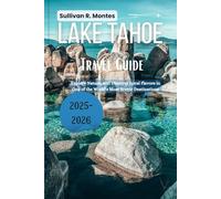 Lake Tahoe Travel Guide 2025-2026: Explore Nature, and Discover Local Flavors in One of the World's Most Scenic Destinations (Pathways to Adventure: Comprehensive Travel Guides)