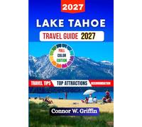 Lake Tahoe Travel Guide 2027: Plan the Perfect Trip to California and Nevada's Alpine Beaches, Hiking Trails, Ski Resorts, Family Itineraries, and Local Food and Drink