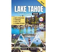 LAKE TAHOE Travel Guide (Full-color) 2025: The Ultimate Adventure Guide to the Sierra Nevada: Discover Hidden Trails, Crystal-Clear Waters, Year-Round Activities, and Local Secrets
