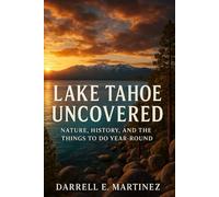 Lake Tahoe Uncovered: Nature, History, and the Things to Do Year-Round