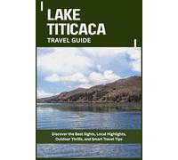 LAKE TITICACA TRAVEL GUIDE: Discover the Best Sights, Local Highlights, Outdoor Thrills, and Smart Travel Tips
