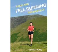 Lakeland Fell Running for Mortals: 70 great runs