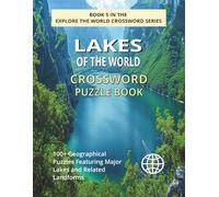 Lakes of the World Crossword Puzzle Book: Explore 100+ Geographical Puzzles Featuring Famous Lakes, Surrounding Landforms and Natural Wonders (EXPLORE THE WORLD CROSSWORD SERIES)